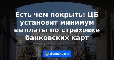 Есть чем покрыть: ЦБ установит минимум выплаты по страховке банковских карт - smartmoney.one - Россия