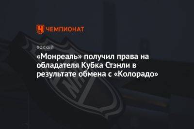 «Монреаль» получил права на обладателя Кубка Стэнли в результате обмена с «Колорадо» - championat.com - шт. Колорадо