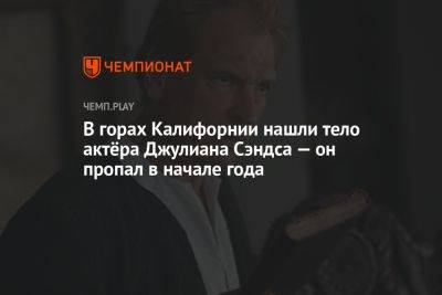 В горах Калифорнии нашли тело актёра Джулиана Сэндса — он пропал в начале года - championat.com - шт. Калифорния