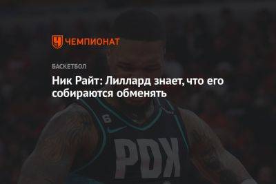 Ник Райт: Лиллард знает, что его собираются обменять - championat.com - США