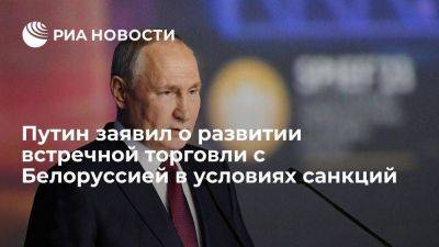 Владимир Путин - Путин заявил о развитии встречной торговли с Белоруссией для сохранения производства - smartmoney.one - Россия - Белоруссия