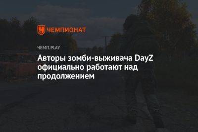 Авторы зомби-выживача DayZ официально работают над продолжением — DayZ 2 - championat.com - США - Microsoft