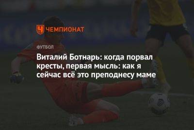 Виталий Ботнарь: когда порвал кресты, первая мысль: как я сейчас всё это преподнесу маме - championat.com - Россия