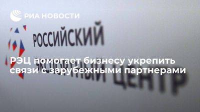 РЭЦ помогает бизнесу укрепить связи с зарубежными партнерами - smartmoney.one - Россия