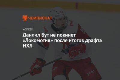 Даниил Бут не покинет «Локомотив» после итогов драфта НХЛ - championat.com - Россия