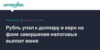 Рубль упал к доллару и евро на фоне завершения налоговых выплат июня - smartmoney.one - Москва - Россия - США