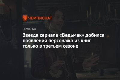 Звезда сериала «Ведьмак» добился появления важного персонажа из книг только в третьем сезоне - championat.com