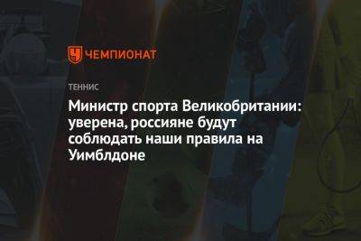 Министр спорта Великобритании: уверена, россияне будут соблюдать наши правила на Уимблдоне - championat.com - Англия