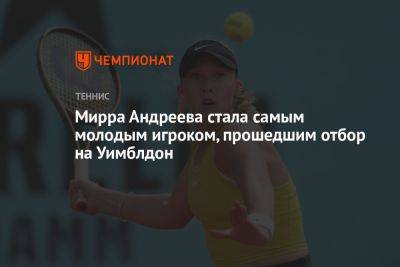 Мирра Андреева - Мирра Андреева стала самым молодым игроком, прошедшим отбор на Уимблдон - championat.com