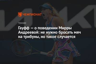 Гауфф — о поведении Мирры Андреевой: не нужно бросать мяч на трибуны, но такое случается - championat.com - США