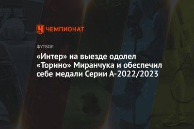 Алексей Миранчук - Иван Юрич - «Интер» на выезде одолел «Торино» Миранчука и обеспечил себе медали Серии А-2022/2023 - championat.com - Россия - Италия