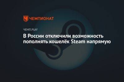 В России отключили возможность пополнять кошелёк Steam напрямую - championat.com - Россия