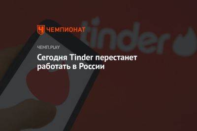 Сегодня Tinder перестанет работать в России - championat.com - Россия