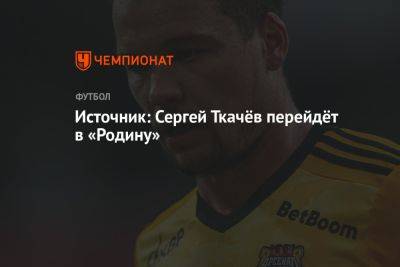 Сергей Ткачев - Источник: Сергей Ткачёв перейдёт в «Родину» - championat.com - Москва - Россия - Набережные Челны - Камаз