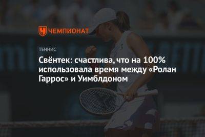 Свёнтек: счастлива, что на 100% использовала время между «Ролан Гаррос» и Уимблдоном - championat.com - Германия