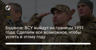 Кирилл Буданов - Буданов: ВСУ выйдут на границы 1991 года, Сделаем все возможное, чтобы успеть в этому году - liga.net - Россия - США - Украина - Донецк
