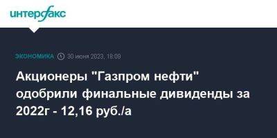 Акционеры "Газпром нефти" одобрили финальные дивиденды за 2022г - 12,16 руб./а - smartmoney.one - Москва