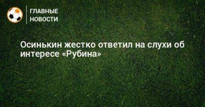 Рашид Рахимов - Игорь Осинькин - Осинькин жестко ответил на слухи об интересе «Рубина» - bombardir.ru