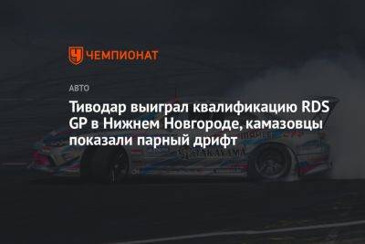 Тиводар выиграл квалификацию RDS GP в Нижнем Новгороде, камазовцы показали парный дрифт - championat.com - Москва - Нижний Новгород