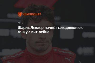 Шарль Леклер - Шарль Леклер начнёт сегодняшнюю гонку с пит-лейна - championat.com - Испания