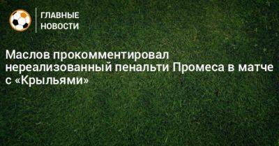Павел Маслов - Маслов прокомментировал нереализованный пенальти Промеса в матче с «Крыльями» - bombardir.ru