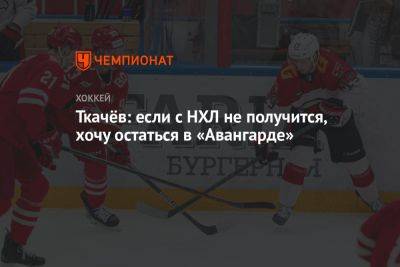 Дамир Шарипзянов - Владимир Ткачев - Ткачёв: если с НХЛ не получится, хочу остаться в «Авангарде» - championat.com - Лос-Анджелес - Омск