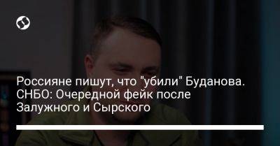 Александр Сырский - Кирилл Буданов - Валерий Залужный - Россияне пишут, что "убили" Буданова. СНБО: Очередной фейк после Залужного и Сырского - liga.net - Москва - Россия - Украина - Киев