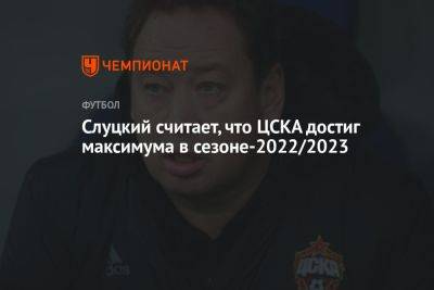 Леонид Слуцкий - Денис Казанский - Леонид Cлуцкий считает, что ЦСКА достиг максимума в сезоне-2022/2023 - championat.com - Россия