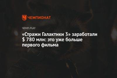 «Стражи Галактики 3» заработали $ 780 млн: это уже больше первого фильма - championat.com - Россия