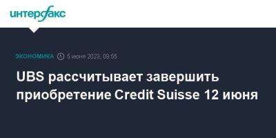 Credit Suisse - UBS рассчитывает завершить приобретение Credit Suisse 12 июня - smartmoney.one - Москва - США - Швейцария - Нью-Йорк - Нью-Йорк
