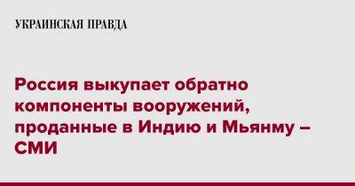 Россия выкупает обратно компоненты вооружений, проданные в Индию и Мьянму – СМИ - pravda.com.ua - Россия - США - Украина - Япония - Индия - Бирма