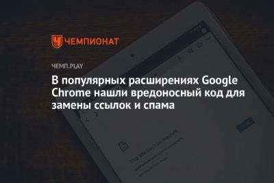 В популярных расширениях Google Chrome нашли вредоносный код для замены ссылок и спама - championat.com