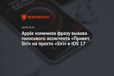 Apple изменила фразу вызова голосового ассистента «Привет, Siri» на просто «Siri» в IOS 17 - championat.com