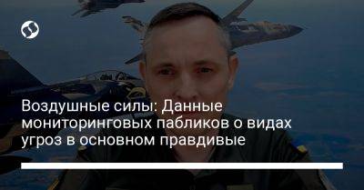 Юрий Игнат - Воздушные силы: Данные мониторинговых пабликов о видах угроз в основном правдивые - liga.net - Украина