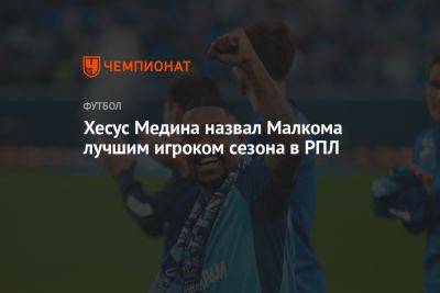 Хесус Медин - Хесус Медина назвал Малкома лучшим игроком сезона в РПЛ - championat.com - Россия