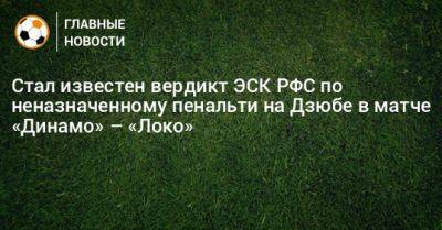 Артем Дзюба - Стал известен вердикт ЭСК РФС по неназначенному пенальти на Дзюбе в матче «Динамо» – «Локо» - bombardir.ru