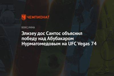 Абубакар Нурмагомедов - Элизеу дос Сантос объяснил победу над Абубакаром Нурмагомедовым на UFC Vegas 74 - championat.com - Бразилия