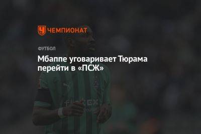 Маркус Тюрам - Луиш Кампуш - Мбаппе уговаривает Тюрама перейти в «ПСЖ» - championat.com