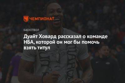 Дуайт Ховард - Дуайт Ховард рассказал о команде НБА, которой он мог бы помочь взять титул - championat.com - Лос-Анджелес - Тайвань - Сакраменто