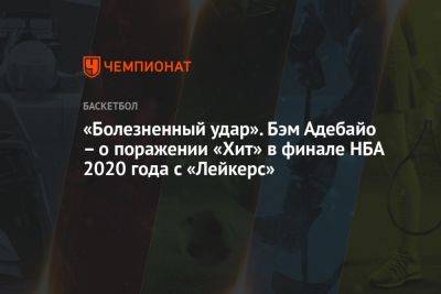 «Болезненный удар». Бэм Адебайо – о поражении «Хит» в финале НБА 2020 года с «Лейкерс» - championat.com - Лос-Анджелес