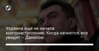 Алексей Данилов - Украина еще не начала контрнаступление. Когда начнется, все увидят – Данилов - liga.net - Россия - Украина