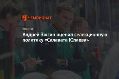 Андрей Зюзин оценил селекционную политику «Салавата Юлаева» - championat.com - Россия - Уфа