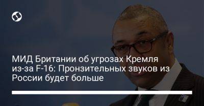 Владимир Путин - Сергей Лавров - Джеймс Клеверли - МИД Британии об угрозах Кремля из-за F-16: Пронзительных звуков из России будет больше - liga.net - Россия - США - Украина - Киев - Англия - Франция