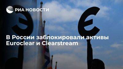 Швейцария - В России заблокировали активы Euroclear и Clearstream на 229,1 миллиарда рублей - smartmoney.one - Россия