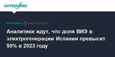 Аналитики ждут, что доля ВИЭ в электрогенерации Испании превысит 50% в 2023 году - smartmoney.one - Москва - Англия - Италия - Германия - Франция - Испания