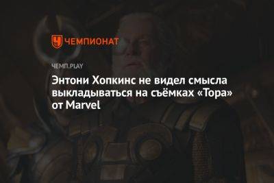 Крис Хемсворт - Энтони Хопкинс - Энтони Хопкинс не видел смысла выкладываться на съёмках «Тора» от Marvel - championat.com