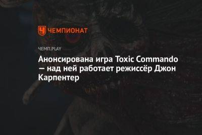 Анонсирована игра Toxic Commando — над ней работает режиссёр Джон Карпентер - championat.com - Нью-Йорк