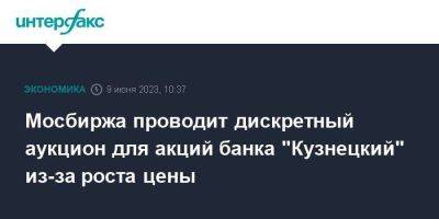 Мосбиржа проводит дискретный аукцион для акций банка "Кузнецкий" из-за роста цены - smartmoney.one - Москва