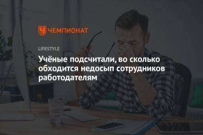 Учёные подсчитали, во сколько обходится недосып сотрудников работодателям - championat.com