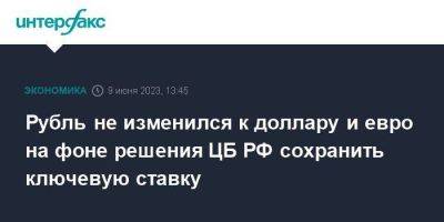 Рубль не изменился к доллару и евро на фоне решения ЦБ РФ сохранить ключевую ставку - smartmoney.one - Москва - Россия